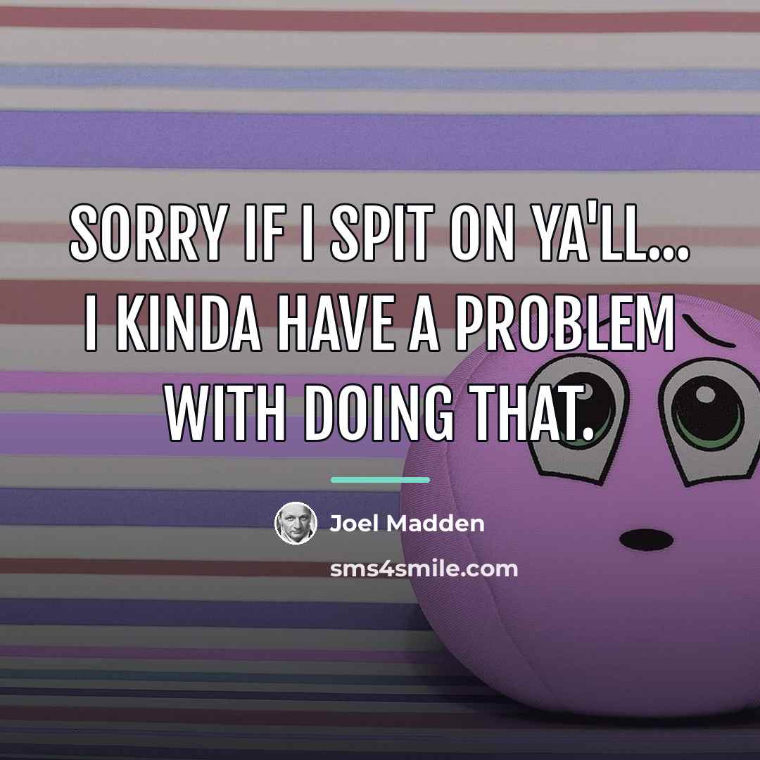 “Sorry if i spit on ya'll... I kinda have a…” quote by Joel Madden