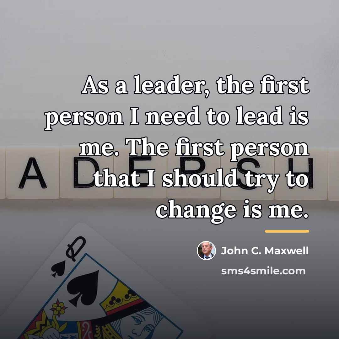 “As a leader, the first person I need to lead…” quote by John C. Maxwell