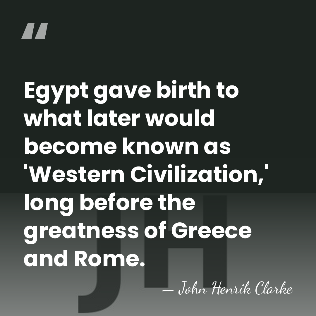 Egypt gave birth to what later would become known as 'Western Civilization,'&hellip; - John Henrik Clarke