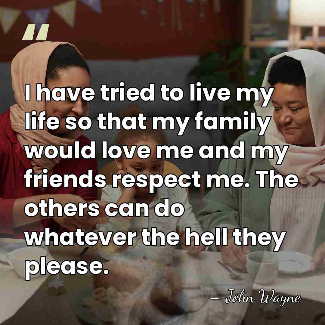 I have tried to live my life so that my family would&hellip; - John Wayne