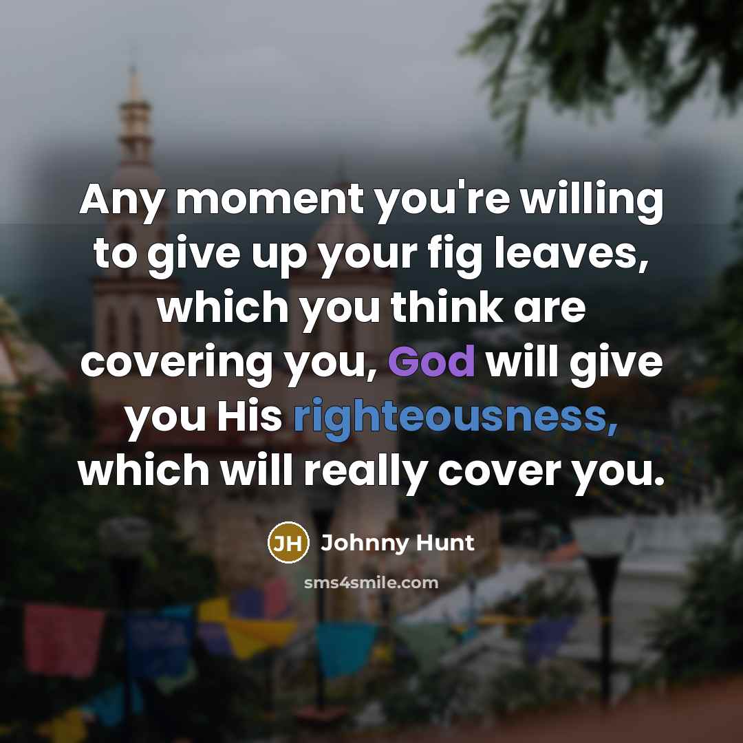 “Any moment you're willing to give up your fig leaves,…” quote by Johnny Hunt
