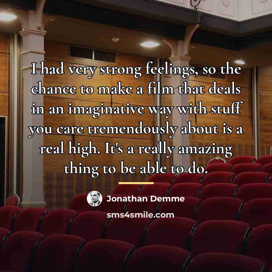 “I had very strong feelings, so the chance to make…” quote by Jonathan Demme