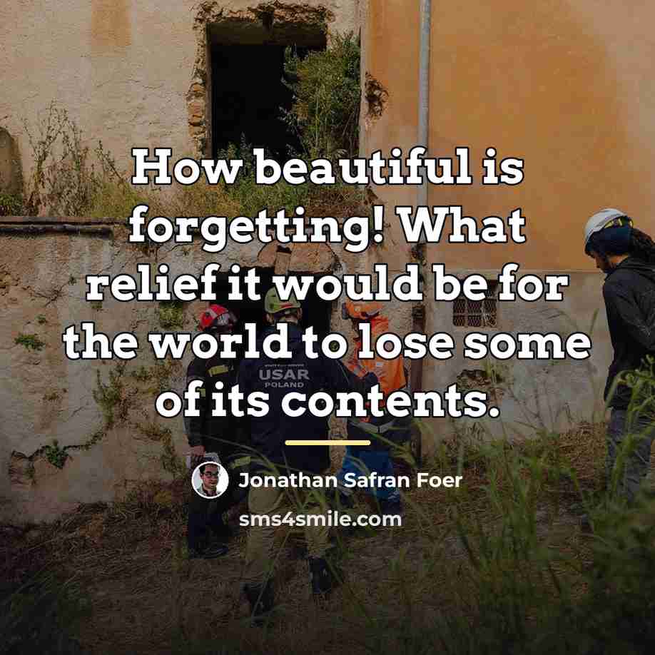 “How beautiful is forgetting! What relief it would be for…” quote by Jonathan Safran Foer