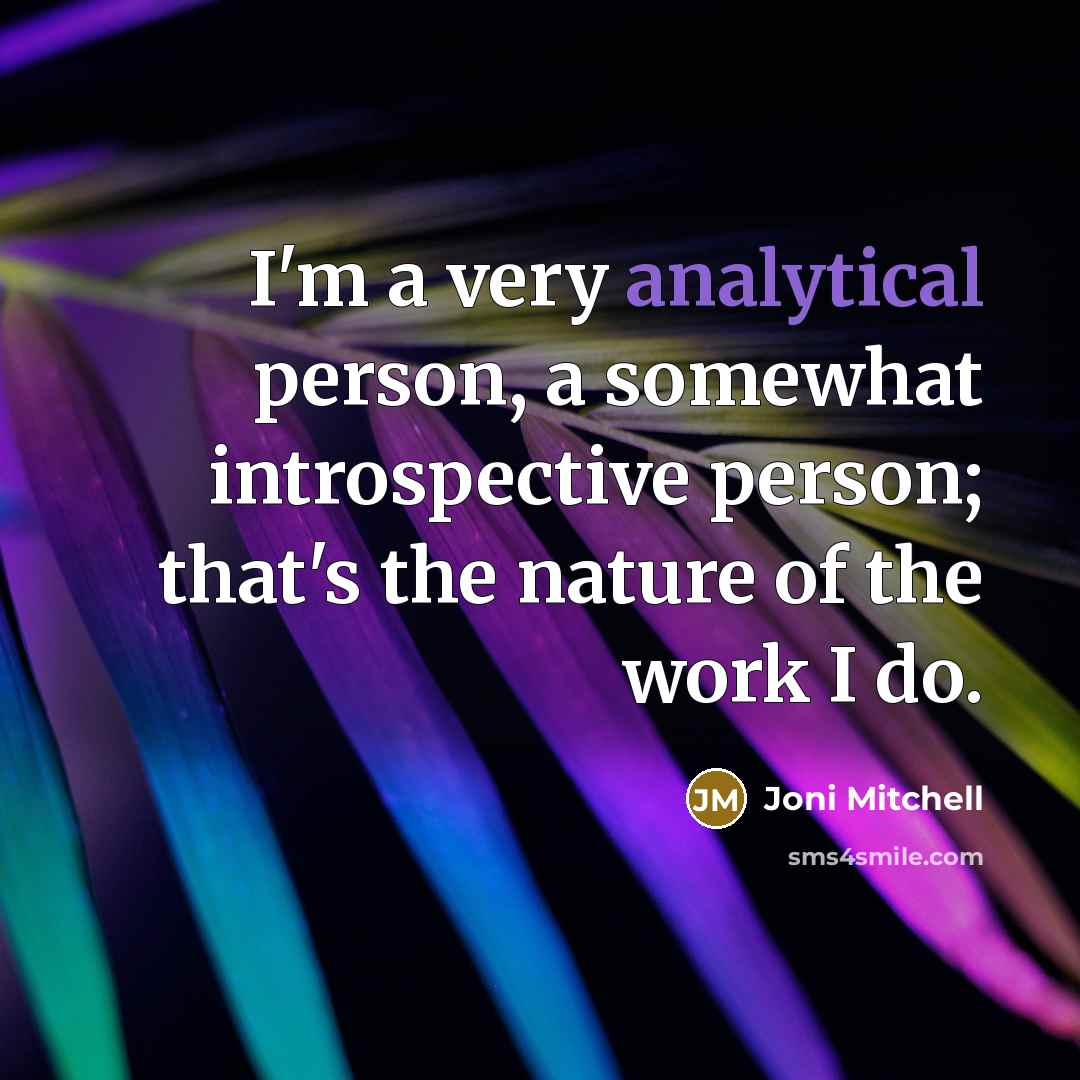 “I'm a very analytical person, a somewhat introspective person; that's…” quote by Joni Mitchell