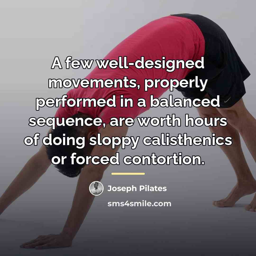 “A few well-designed movements, properly performed in a balanced sequence,…” quote by Joseph Pilates