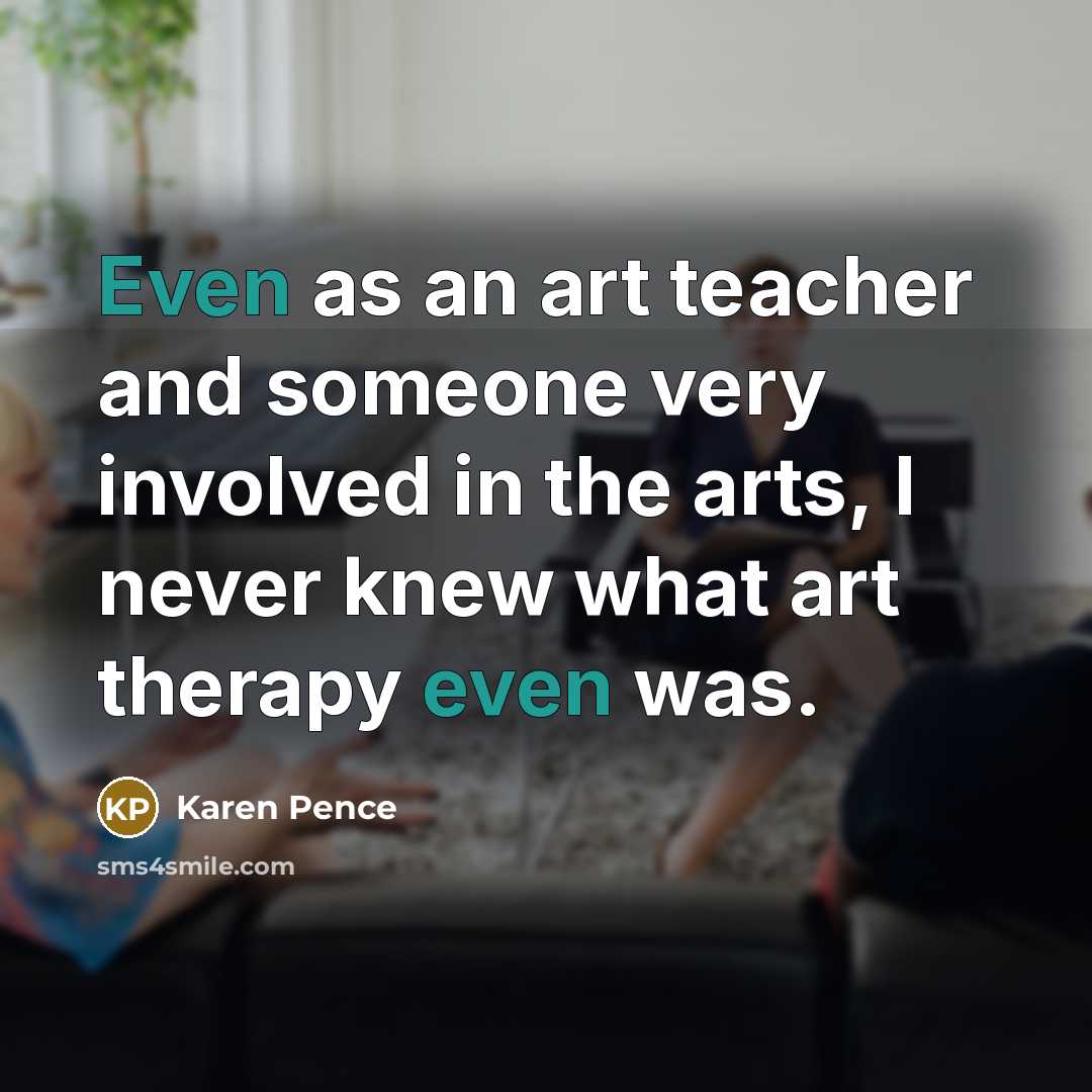 “Even as an art teacher and someone very involved in…” quote by Karen Pence