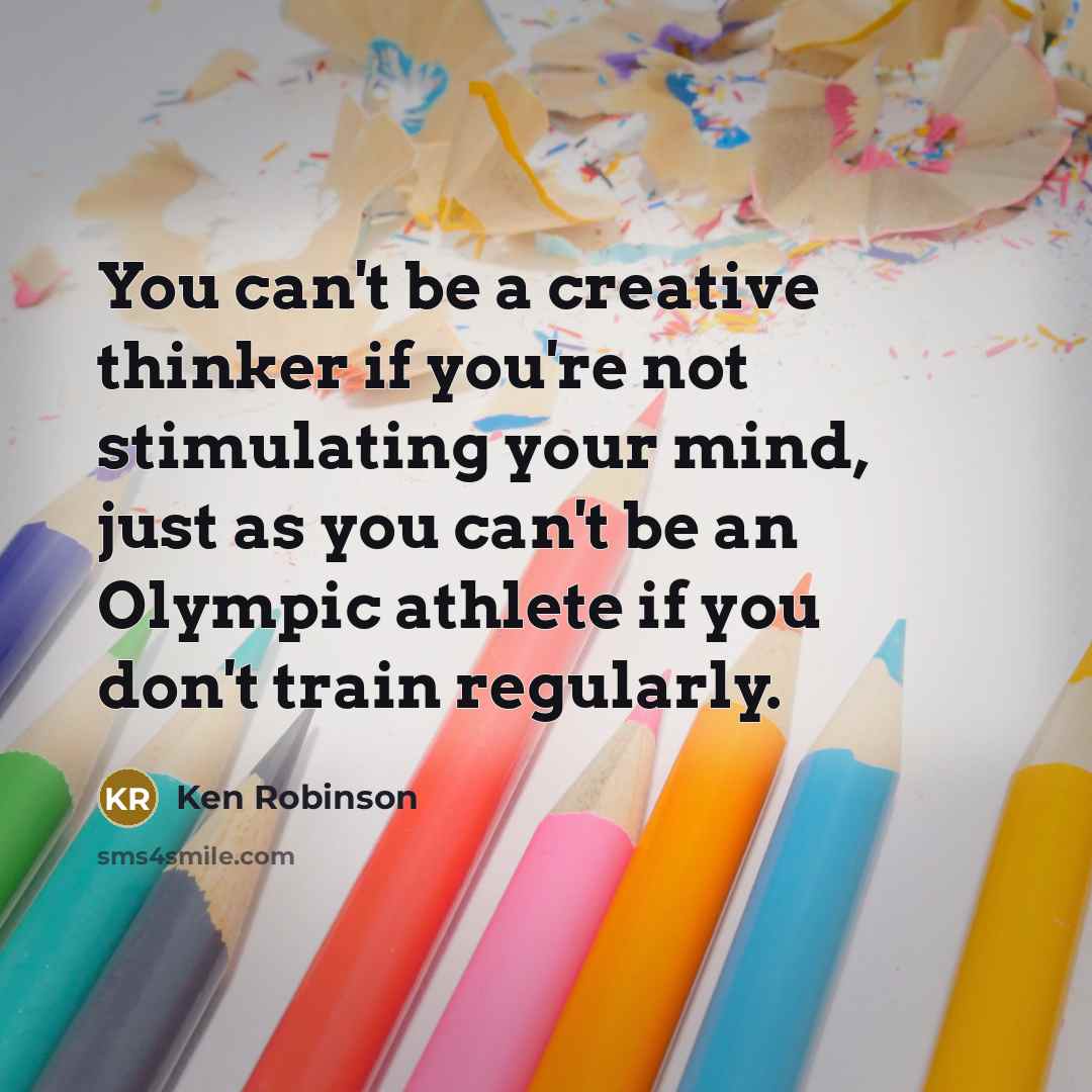 “You can't be a creative thinker if you're not stimulating…” quote by Ken Robinson
