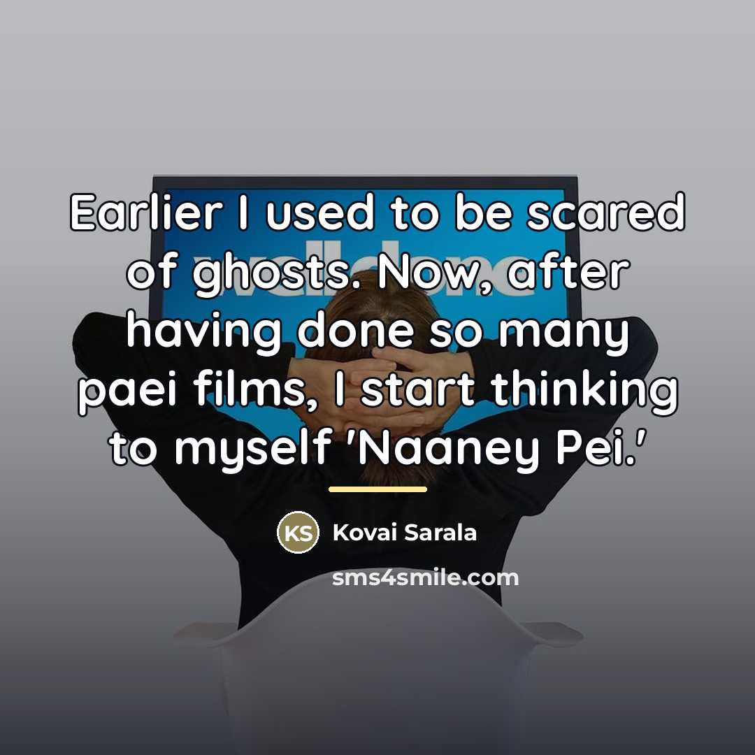 “Earlier I used to be scared of ghosts. Now, after…” quote by Kovai Sarala