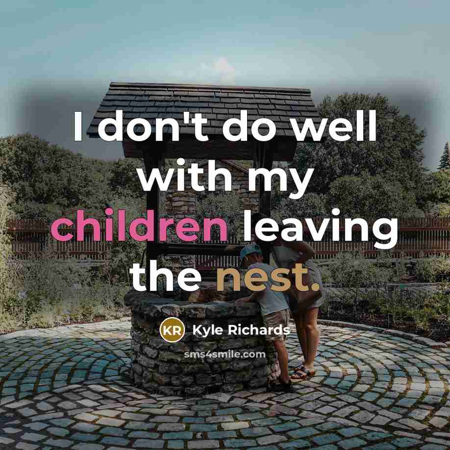 “I don't do well with my children leaving the nest.…” quote by Kyle Richards