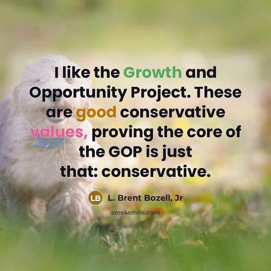 “I like the Growth and Opportunity Project. These are good…” quote by L. Brent Bozell, Jr