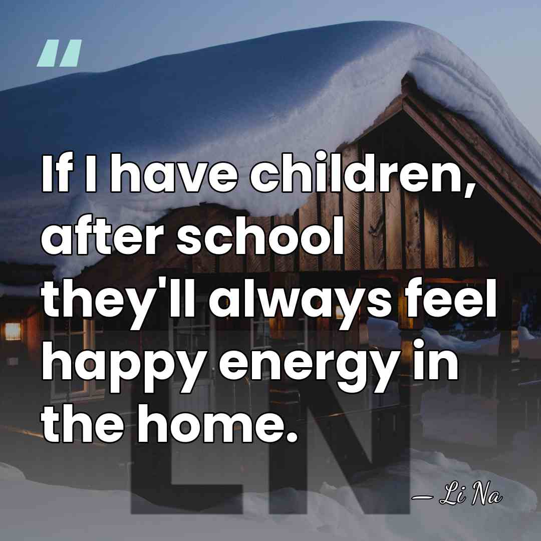 If I have children, after school they'll always feel happy energy in&hellip; - Li Na