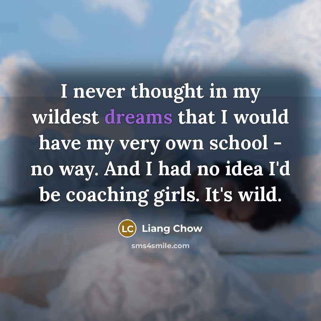 “I never thought in my wildest dreams that I would…” quote by Liang Chow