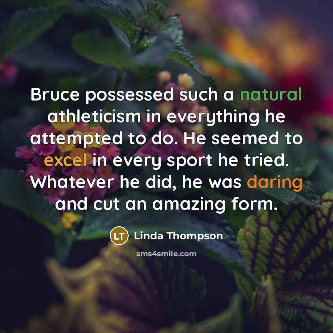 “Bruce possessed such a natural athleticism in everything he attempted…” quote by Linda Thompson
