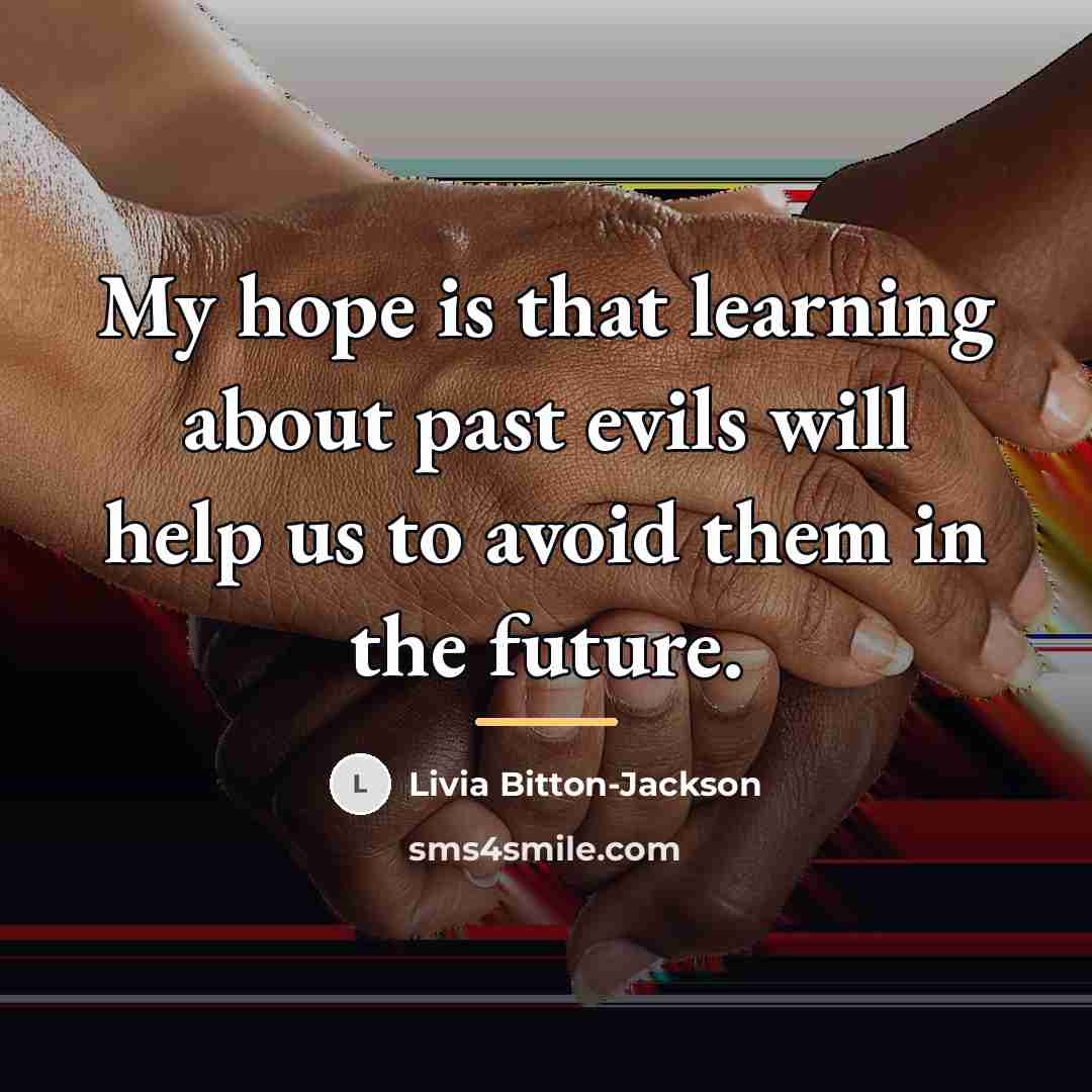 “My hope is that learning about past evils will help…” quote by Livia Bitton-Jackson