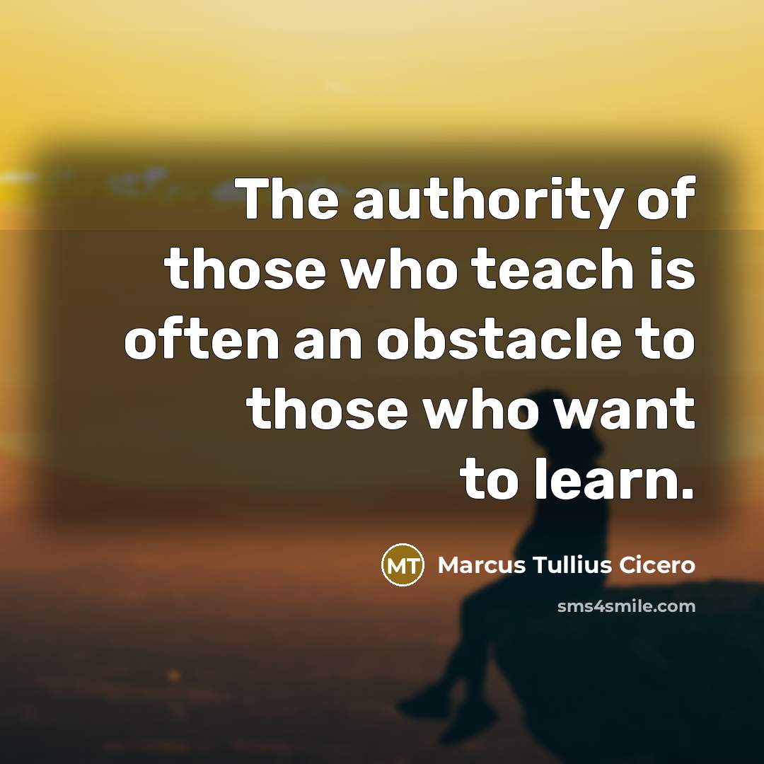 “The authority of those who teach is often an obstacle…” quote by Marcus Tullius Cicero