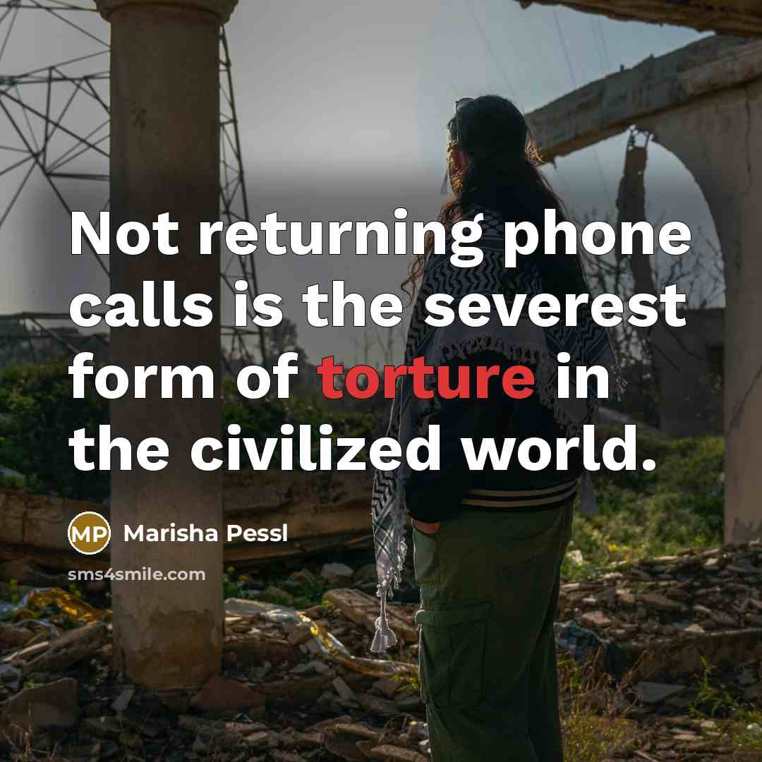 “Not returning phone calls is the severest form of torture…” quote by Marisha Pessl