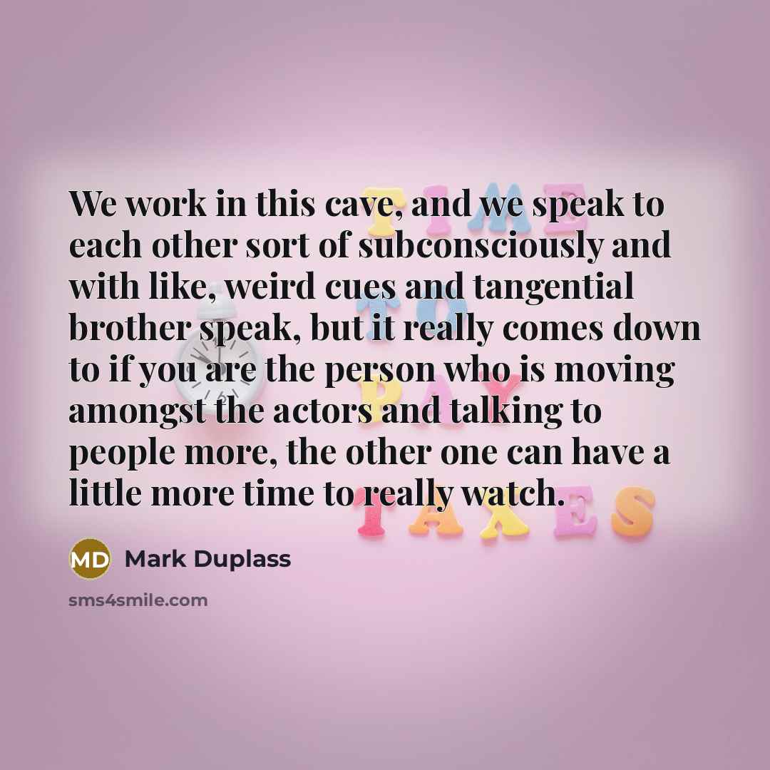 “We work in this cave, and we speak to each…” quote by Mark Duplass