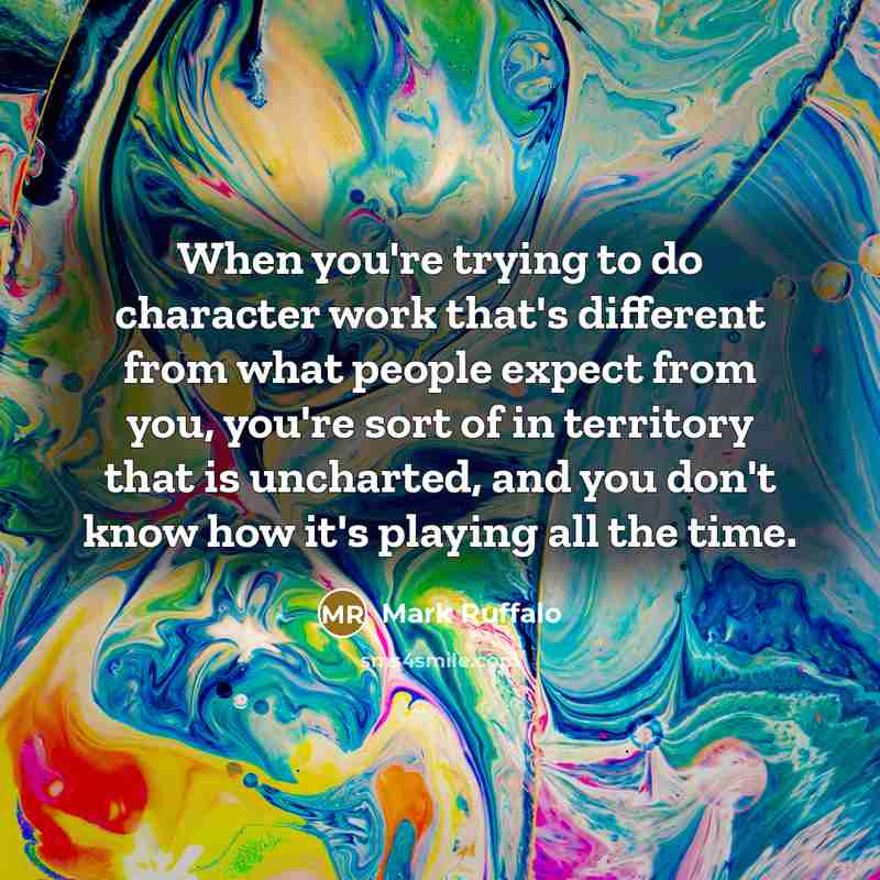 “When you're trying to do character work that's different from…” quote by Mark Ruffalo