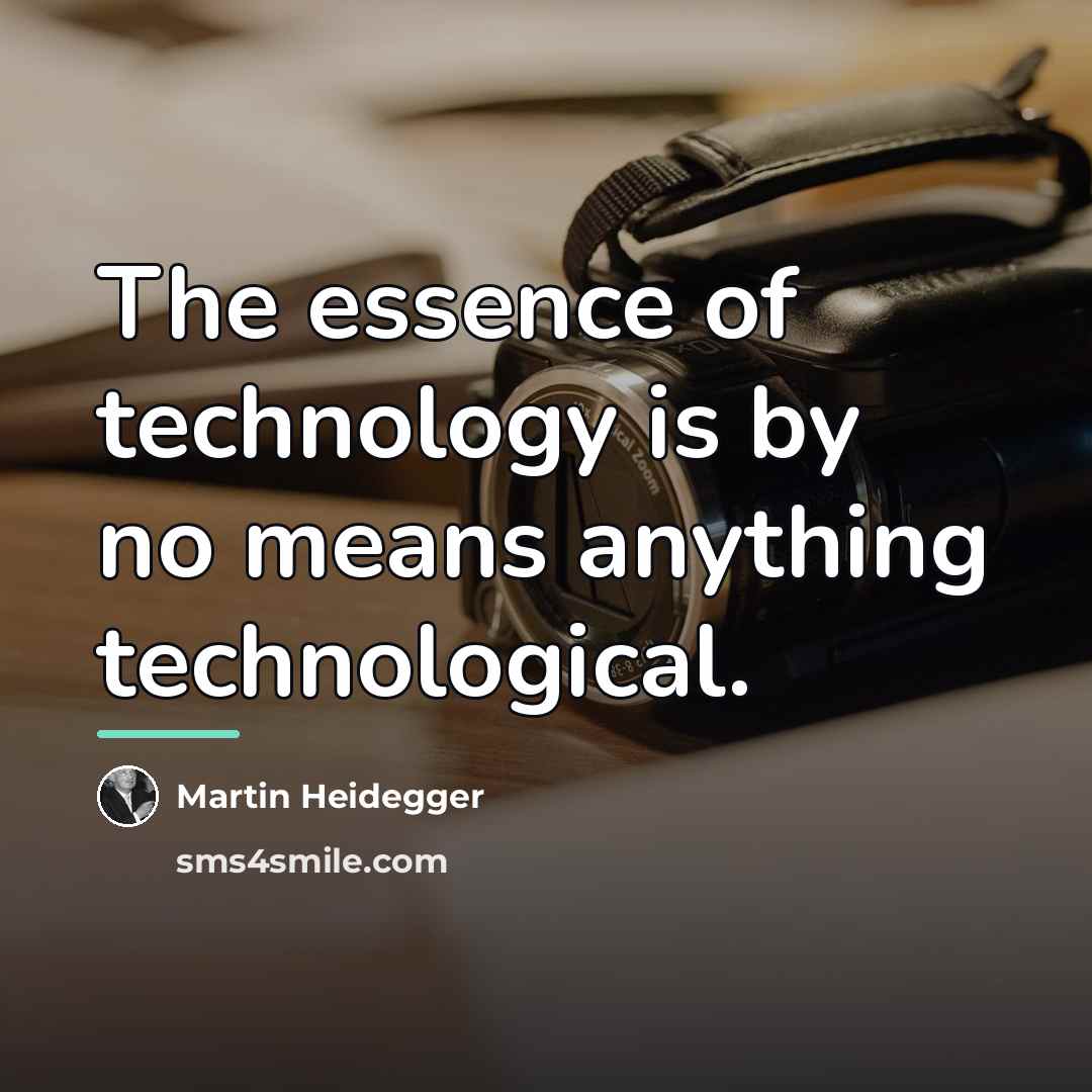 “The essence of technology is by no means anything technological.…” quote by Martin Heidegger