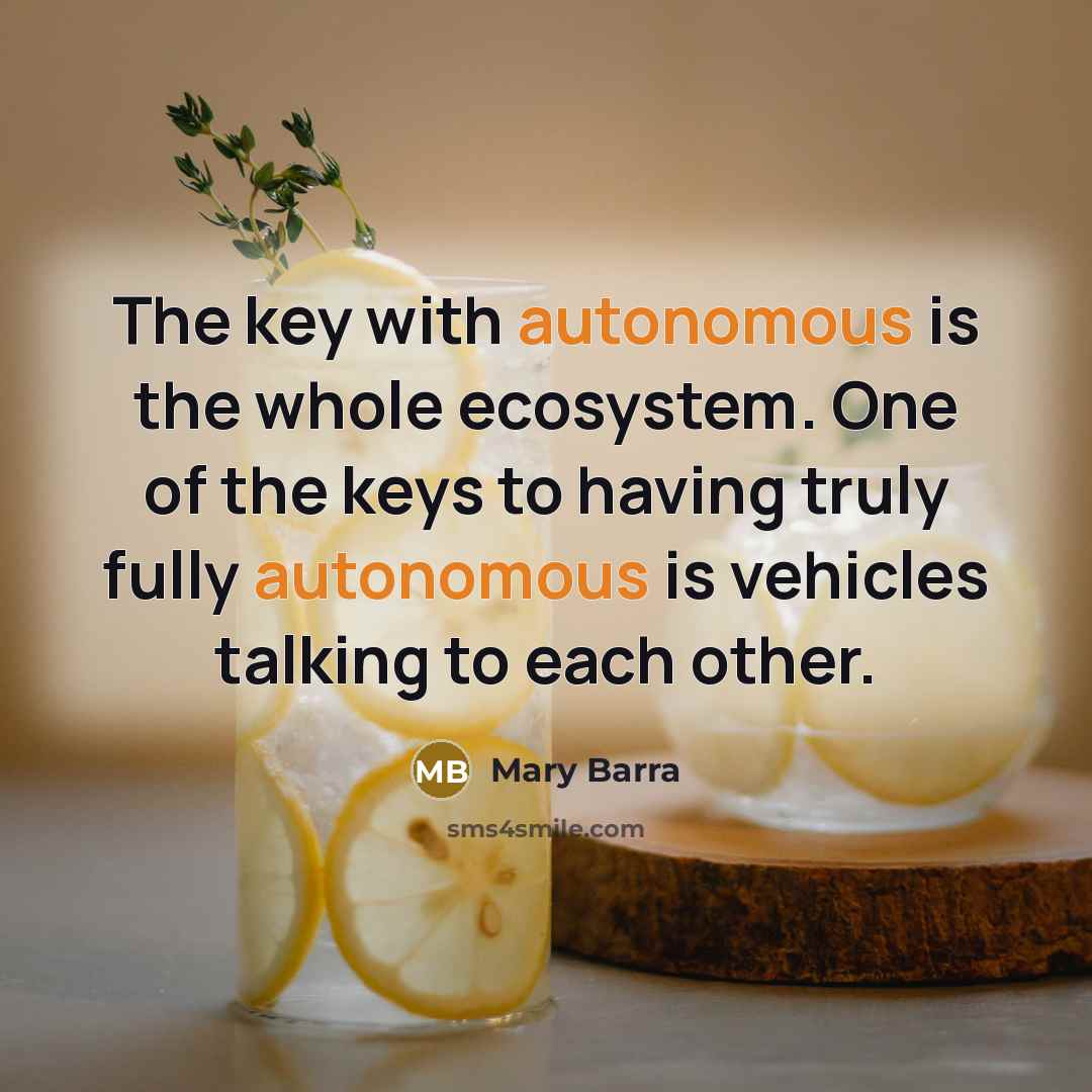 “The key with autonomous is the whole ecosystem. One of…” quote by Mary Barra