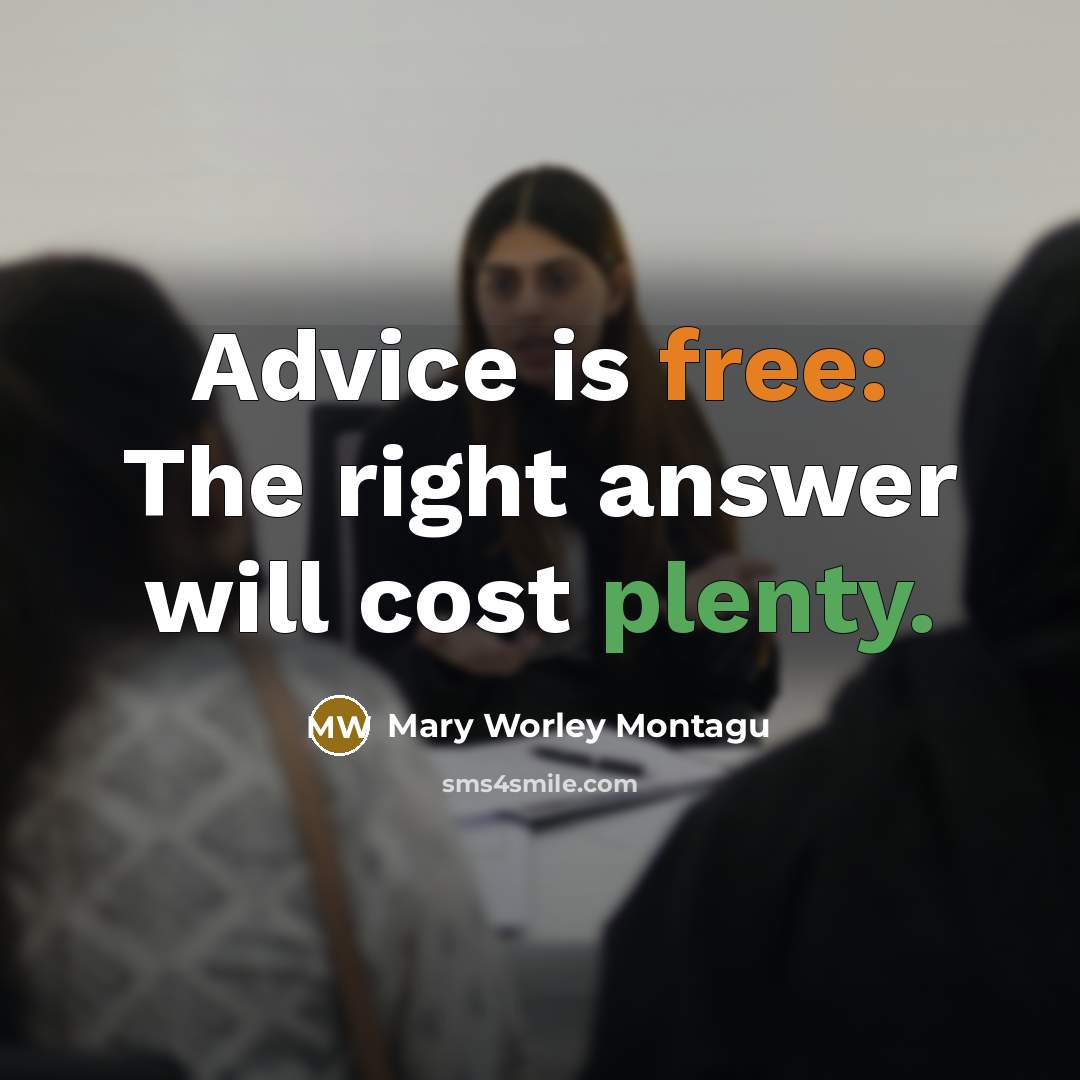 “Advice is free: The right answer will cost plenty.…” quote by Mary Worley Montagu