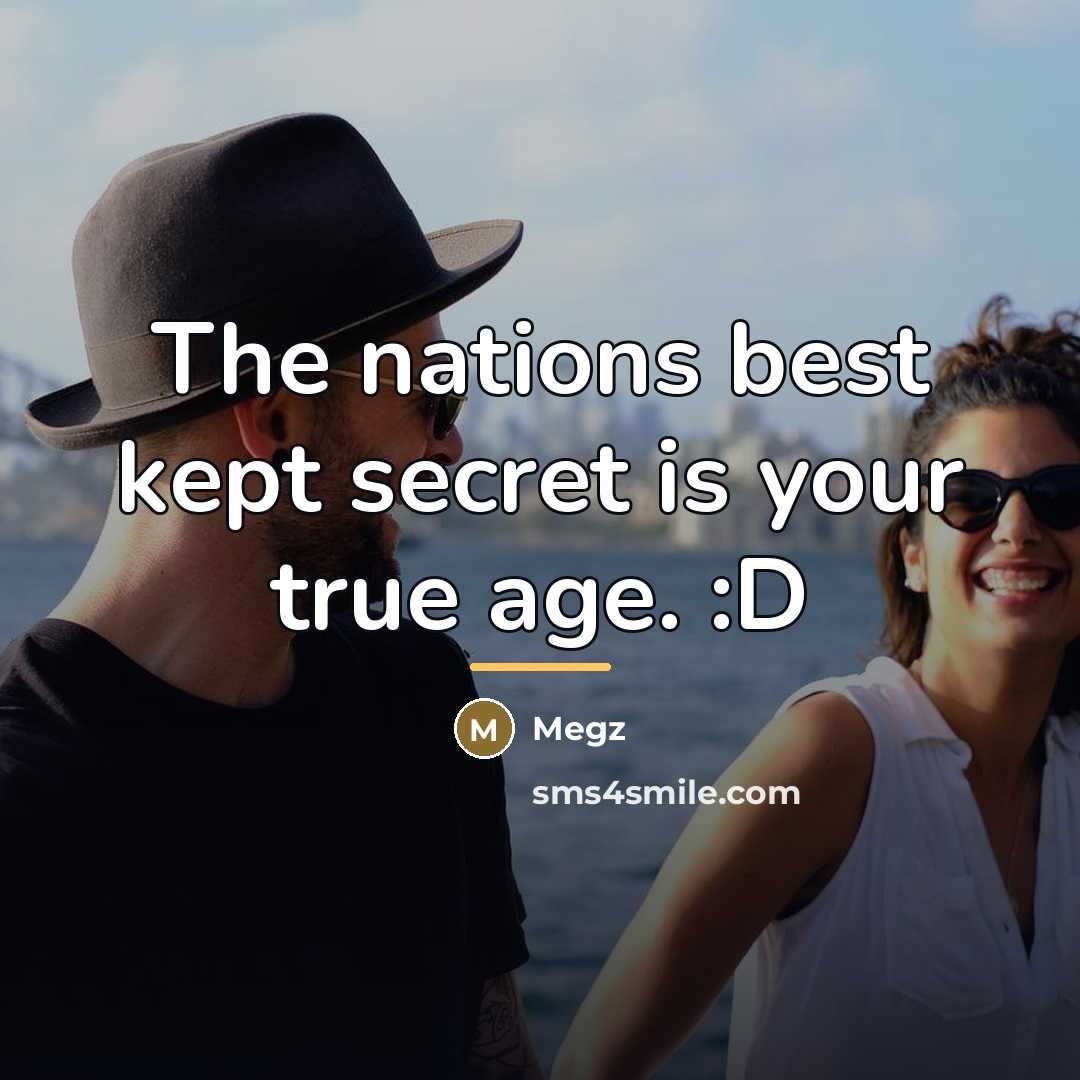 “The nations best kept secret is your true age. :D…” quote by Megz