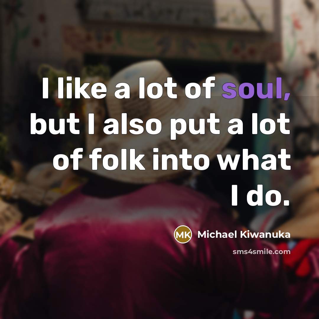 “I like a lot of soul, but I also put…” quote by Michael Kiwanuka