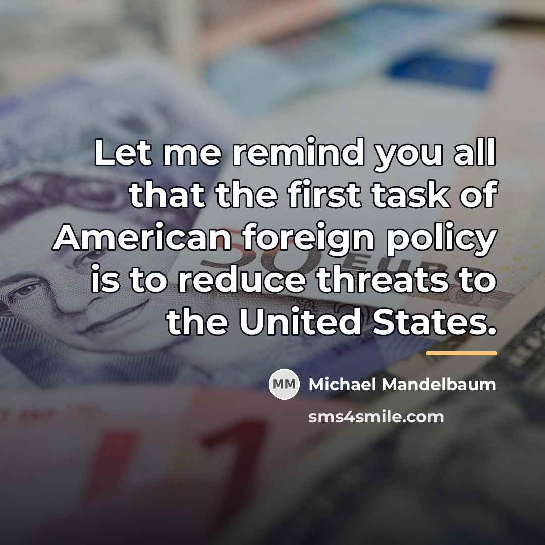 “Let me remind you all that the first task of…” quote by Michael Mandelbaum