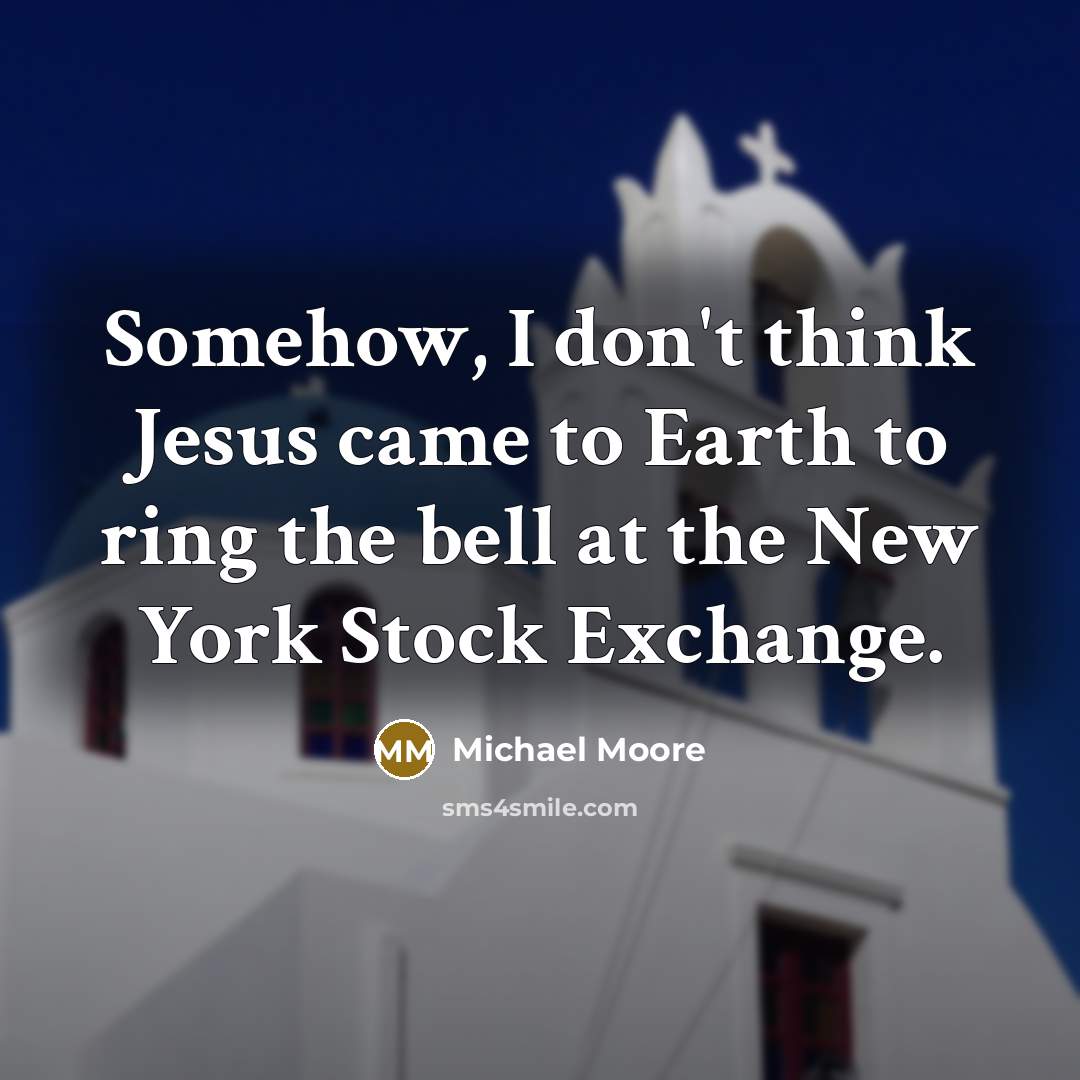 “Somehow, I don't think Jesus came to Earth to ring…” quote by Michael Moore