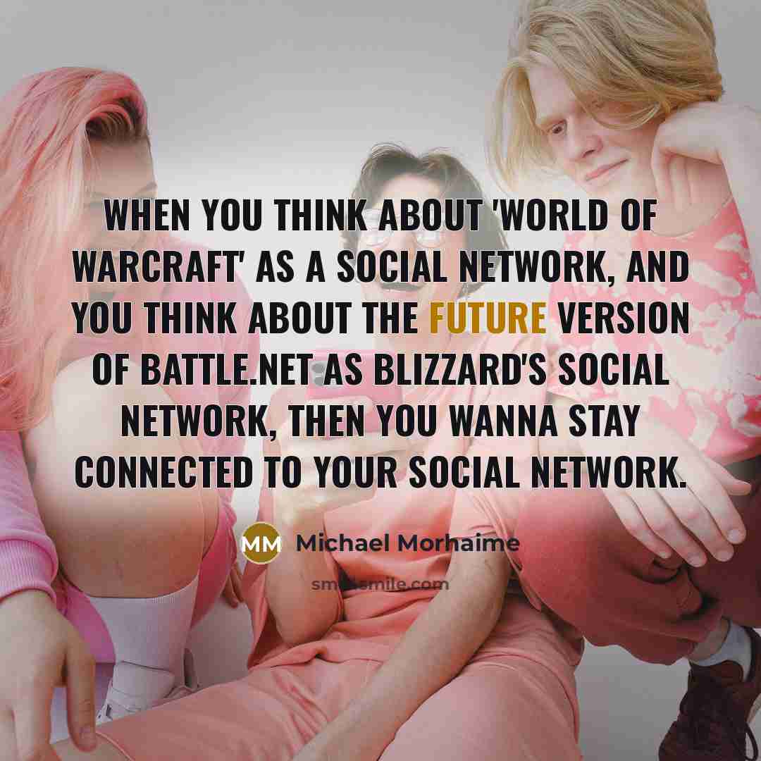 “When you think about 'World of Warcraft' as a social…” quote by Michael Morhaime