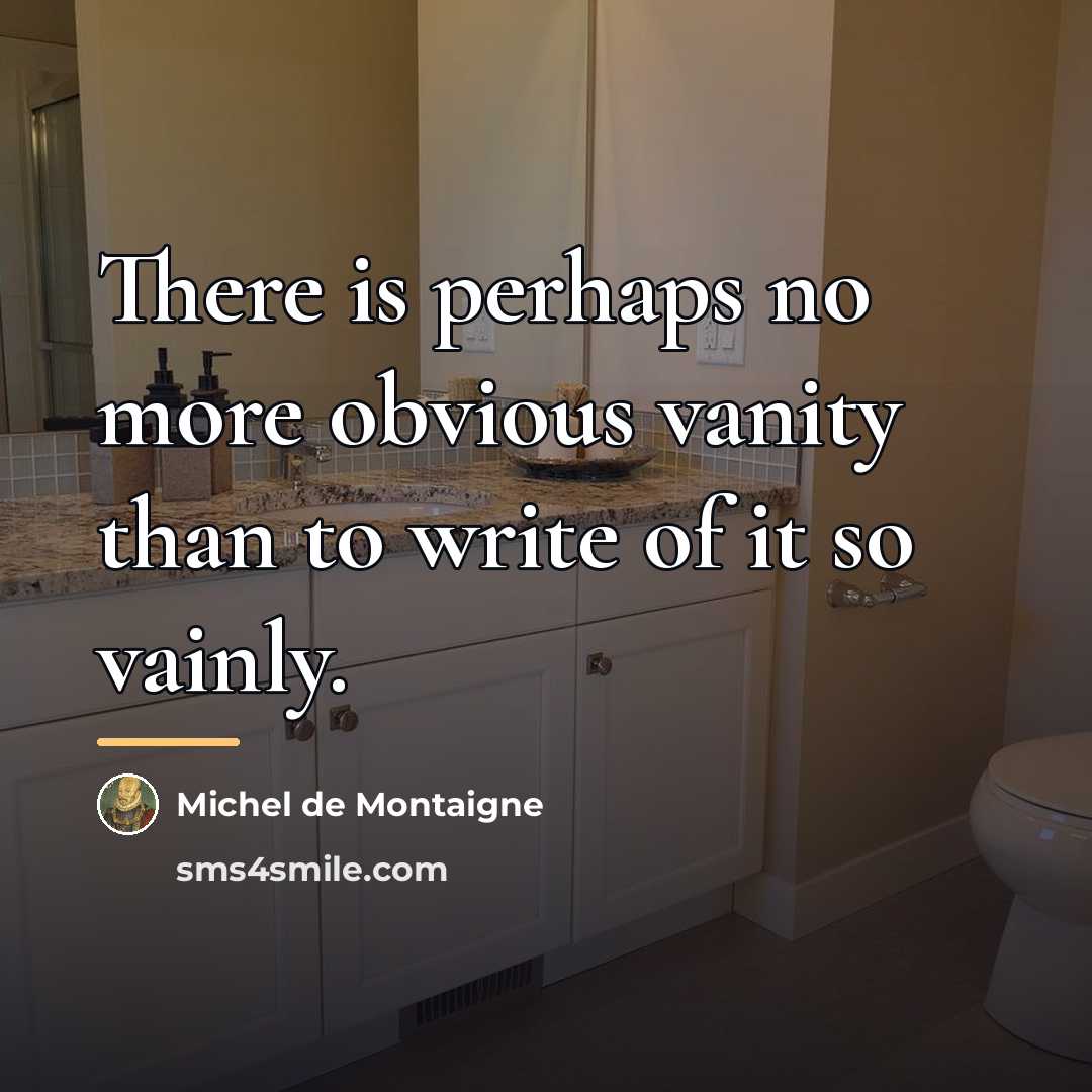 “There is perhaps no more obvious vanity than to write…” quote by Michel de Montaigne