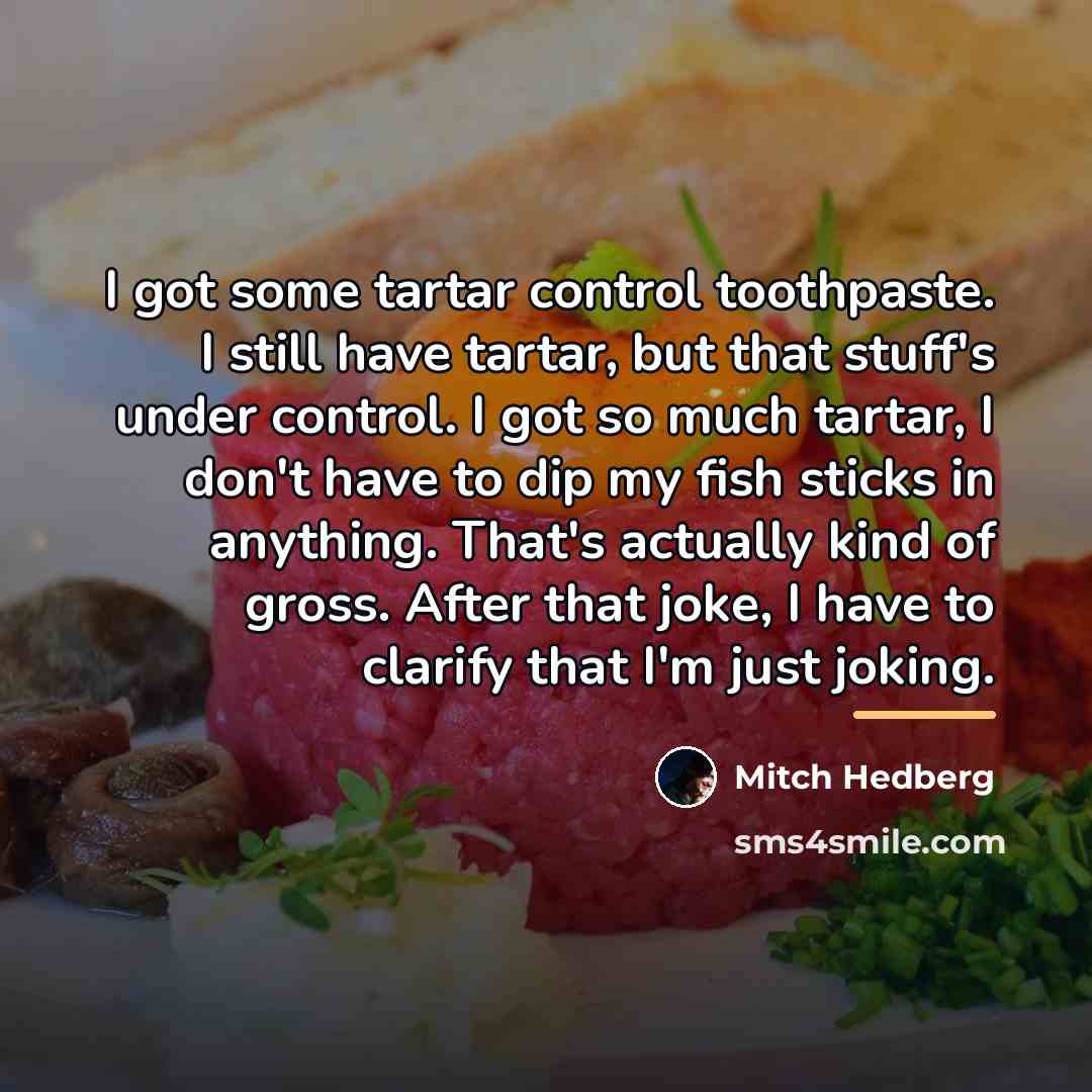 “I got some tartar control toothpaste. I still have tartar,…” quote by Mitch Hedberg