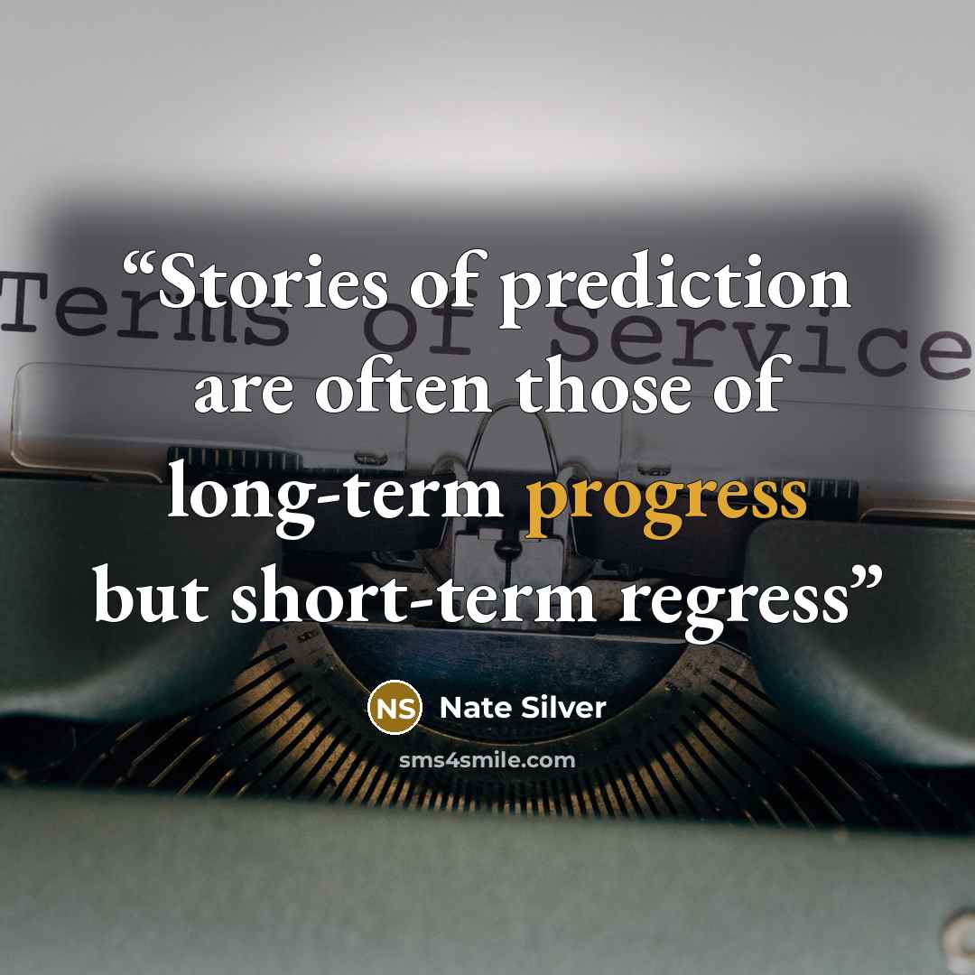 “Stories of prediction are often those of long-term progress but short-term regress” quote by Nate Silver