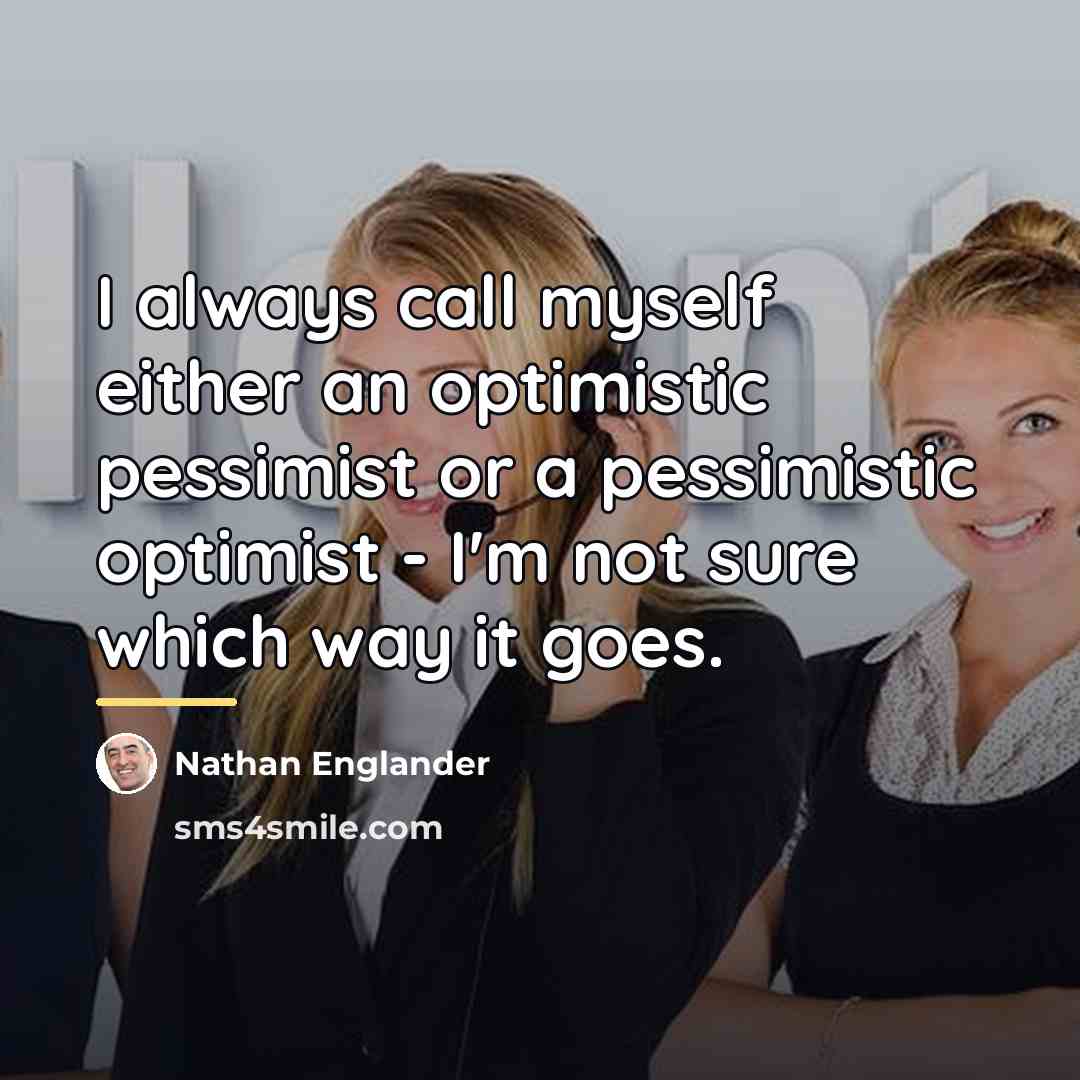 “I always call myself either an optimistic pessimist or a…” quote by Nathan Englander