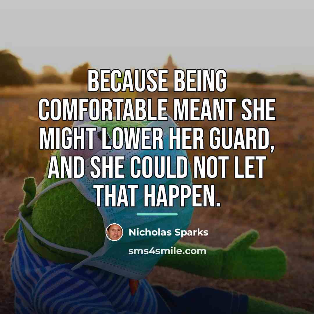 “Because being comfortable meant she might lower her guard, and…” quote by Nicholas Sparks