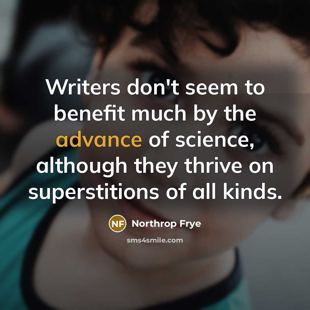 “Writers don't seem to benefit much by the advance of…” quote by Northrop Frye