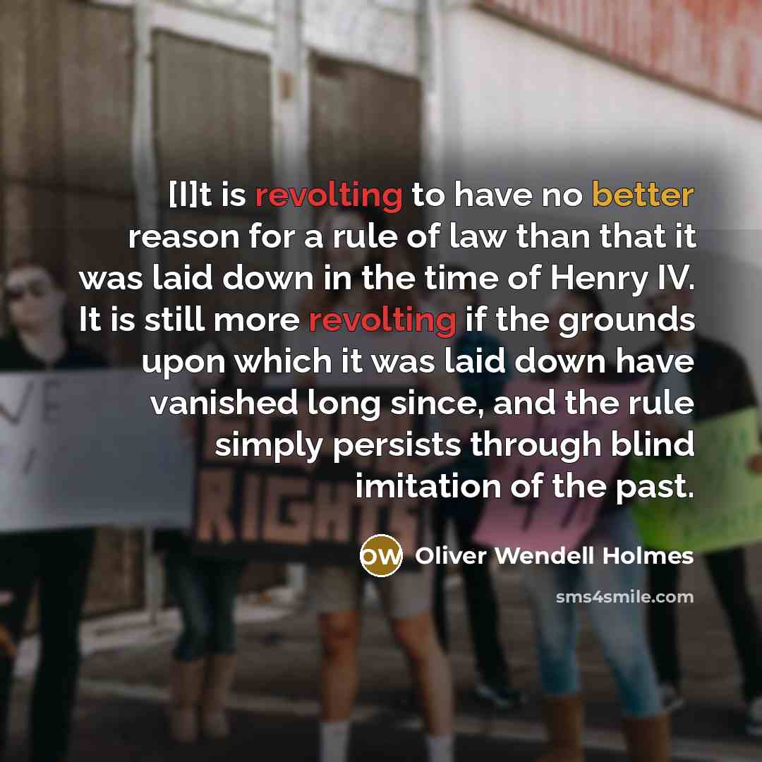 “[I]t is revolting to have no better reason for a…” quote by Oliver Wendell Holmes