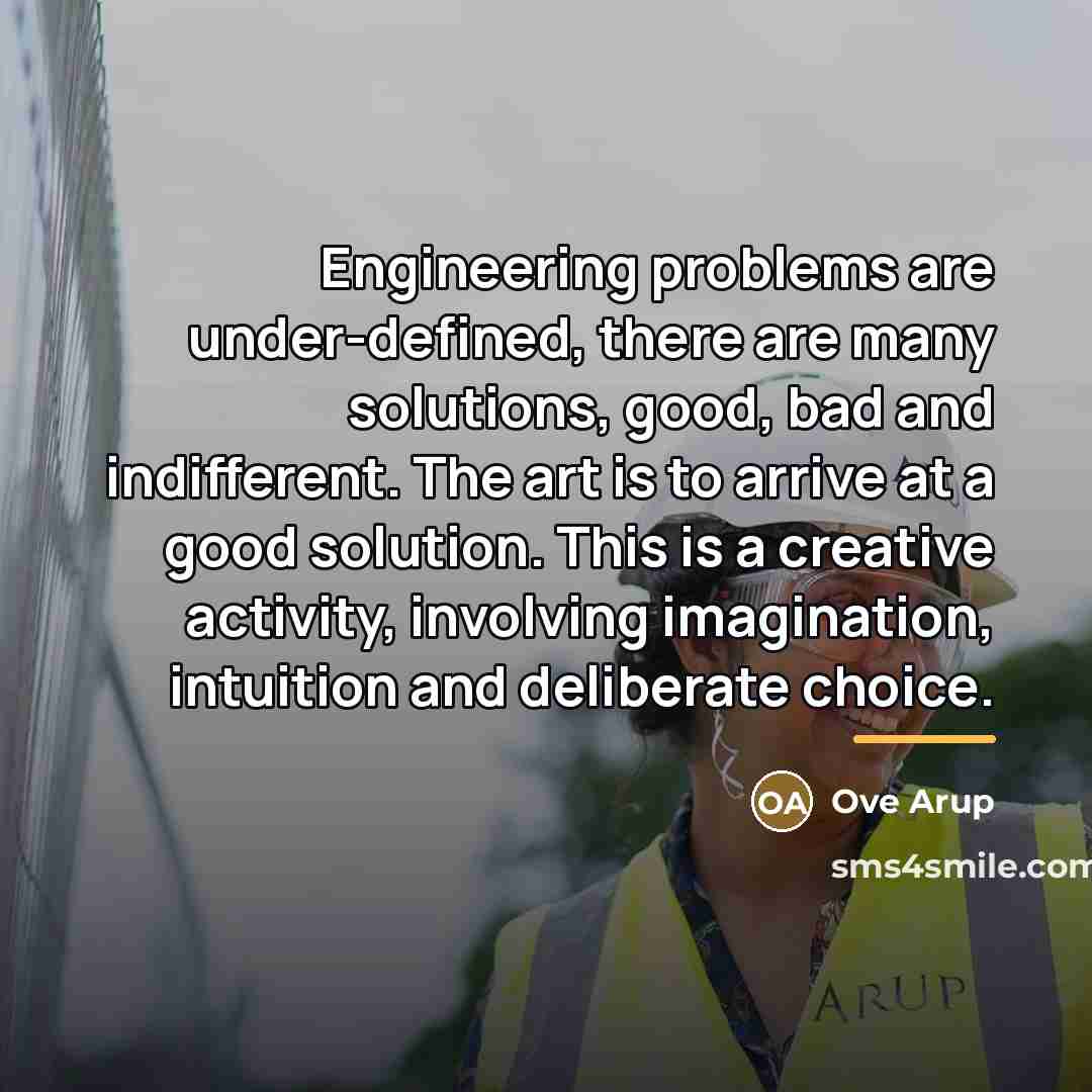 “Engineering problems are under-defined, there are many solutions, good, bad…” quote by Ove Arup