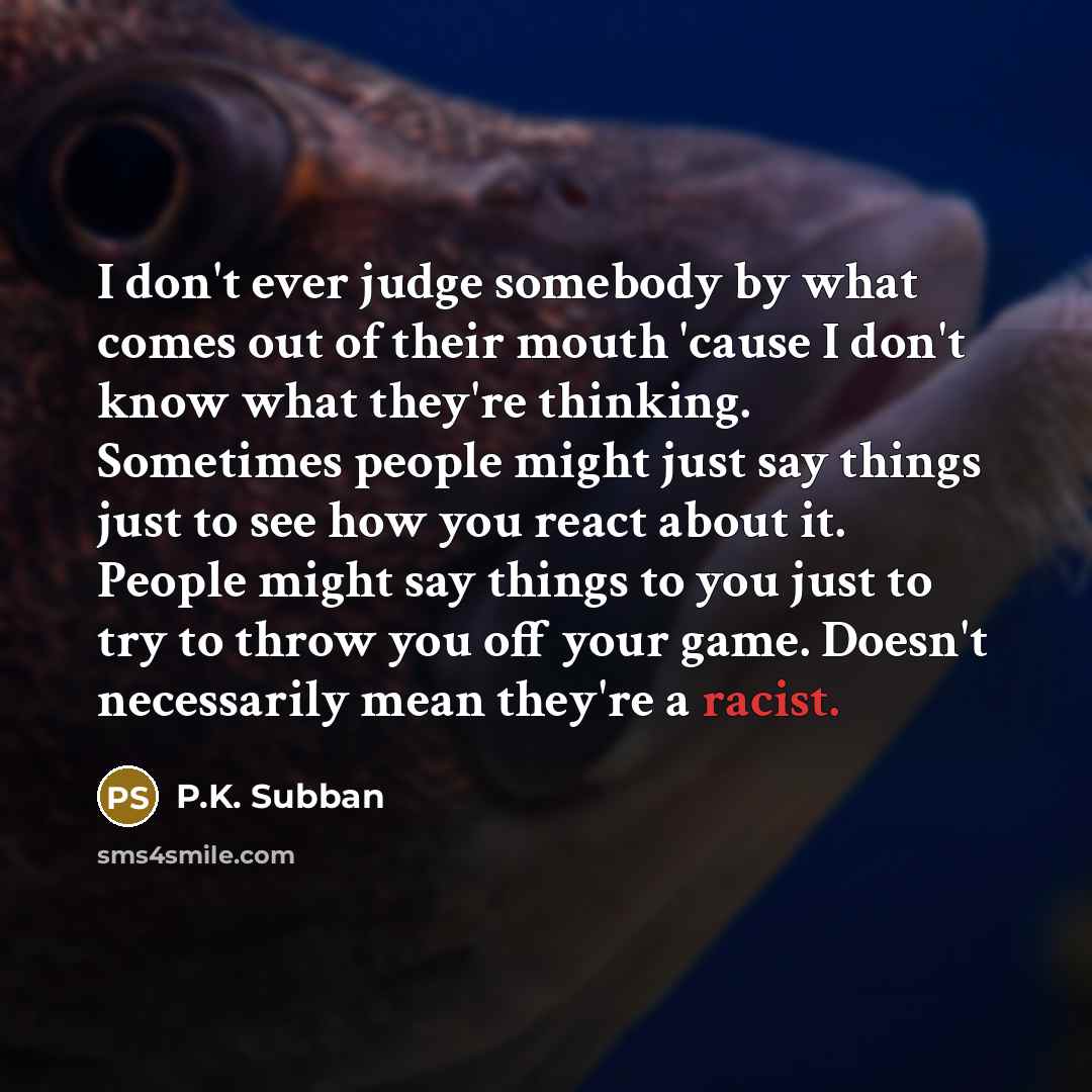 “I don't ever judge somebody by what comes out of…” quote by P.K. Subban