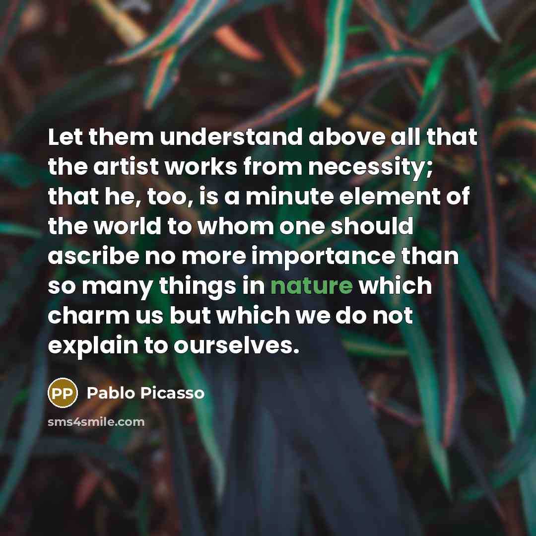 “Let them understand above all that the artist works from…” quote by Pablo Picasso