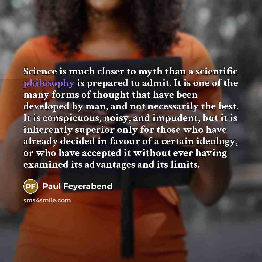 “Science is much closer to myth than a scientific philosophy…” quote by Paul Feyerabend
