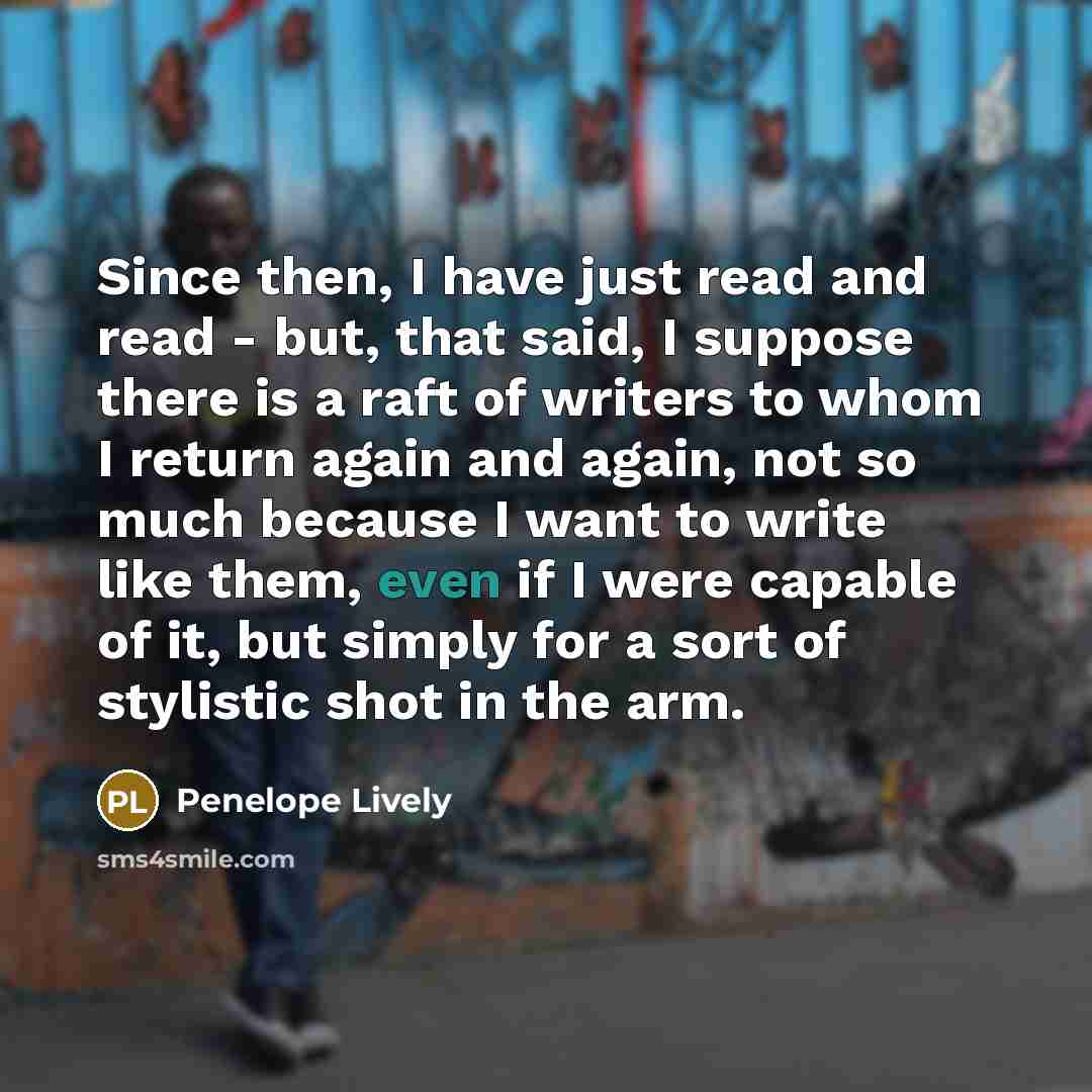 “Since then, I have just read and read - but,…” quote by Penelope Lively