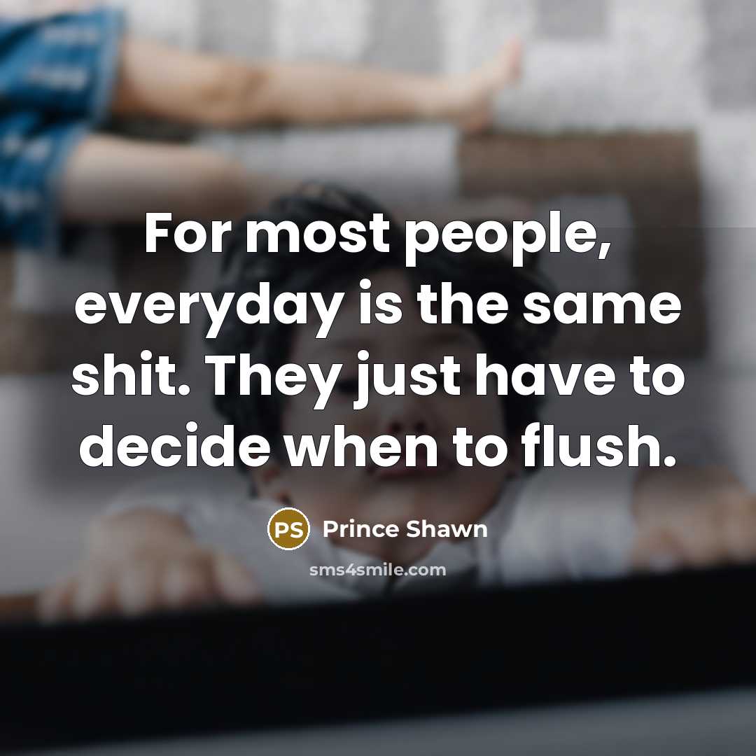 “For most people, everyday is the same shit. They just…” quote by Prince Shawn