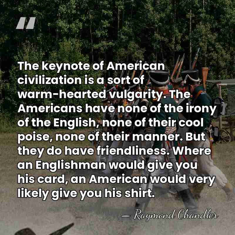 The keynote of American civilization is a sort of warm-hearted vulgarity. The&hellip; - Raymond Chandler