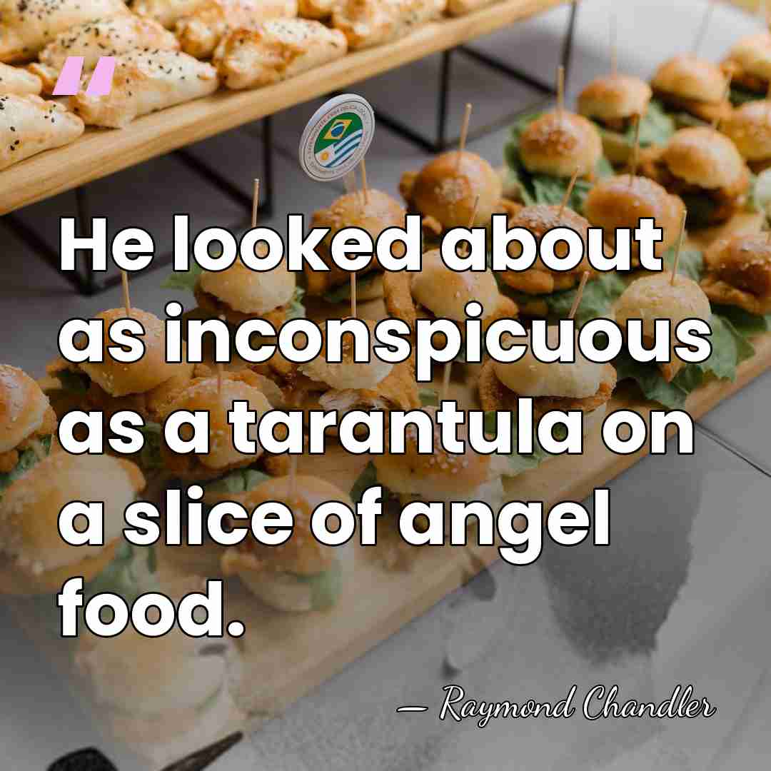 He looked about as inconspicuous as a tarantula on a slice of&hellip; - Raymond Chandler