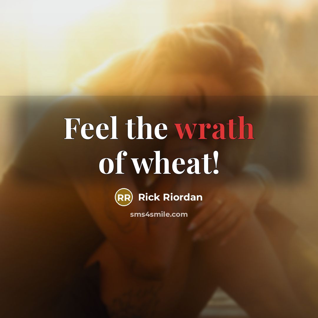 “Feel the wrath of wheat!” quote by Rick Riordan