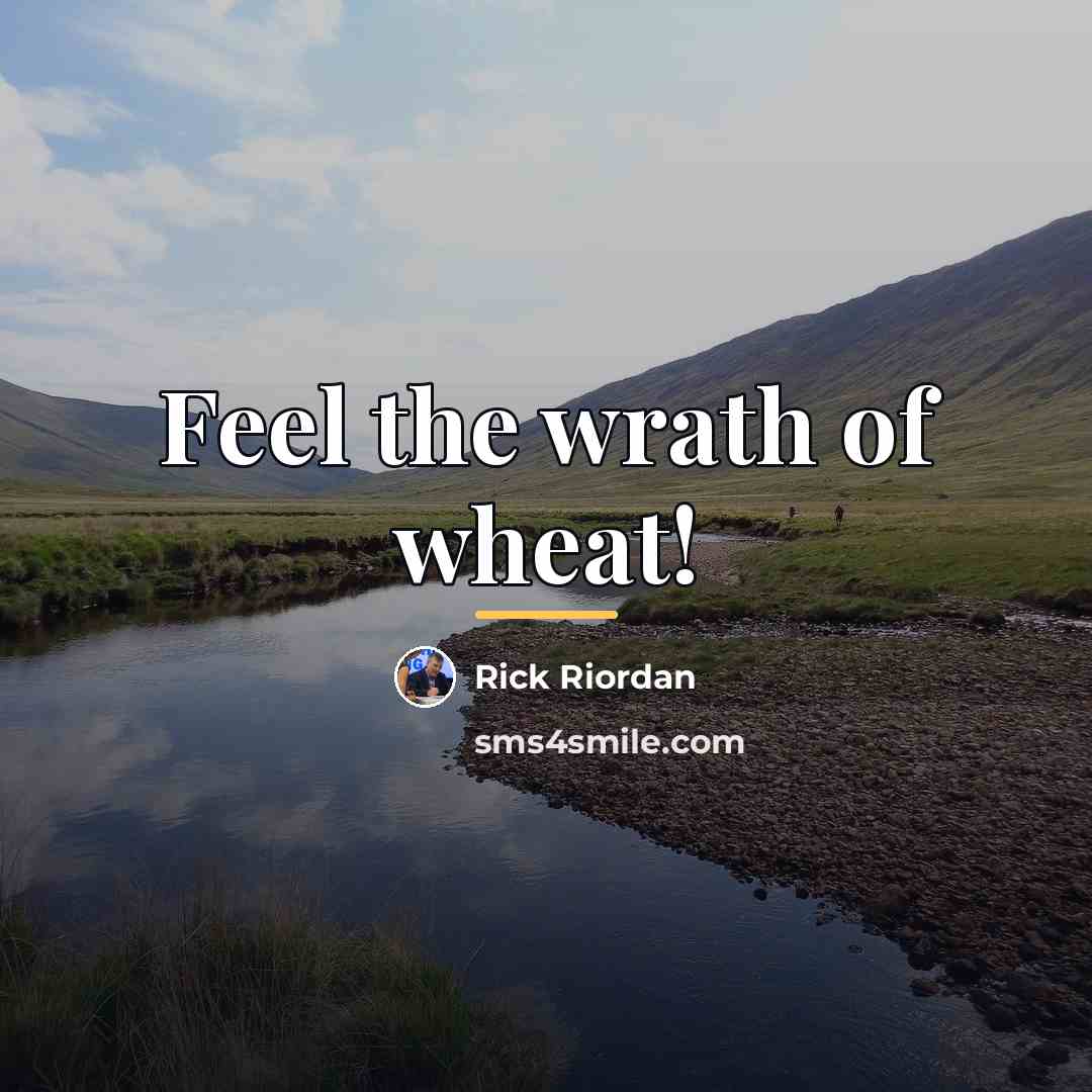 “Feel the wrath of wheat!…” quote by Rick Riordan