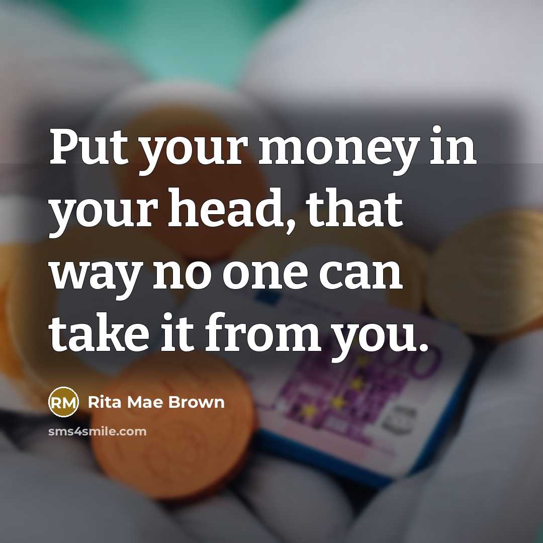 “Put your money in your head, that way no one…” quote by Rita Mae Brown