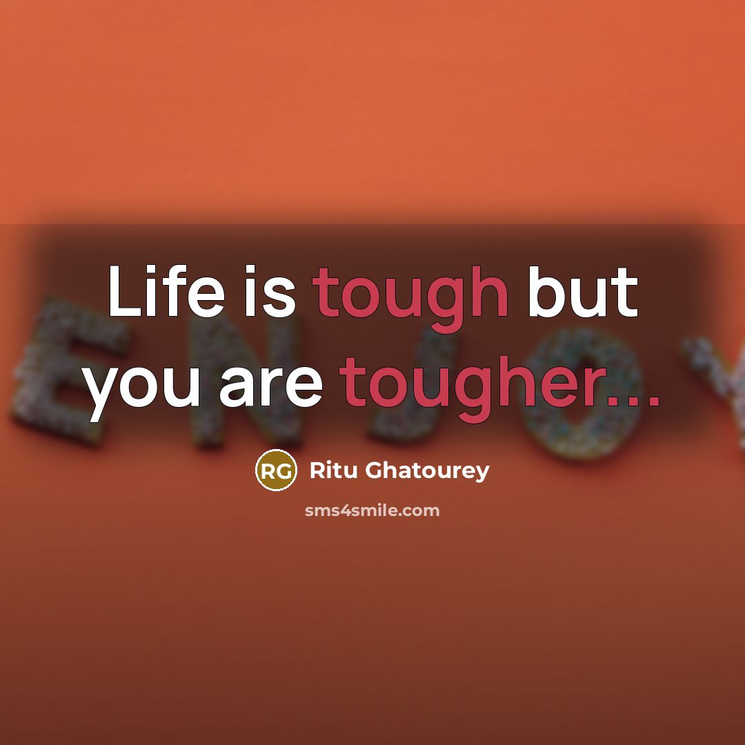 “Life is tough but you are tougher...…” quote by Ritu Ghatourey