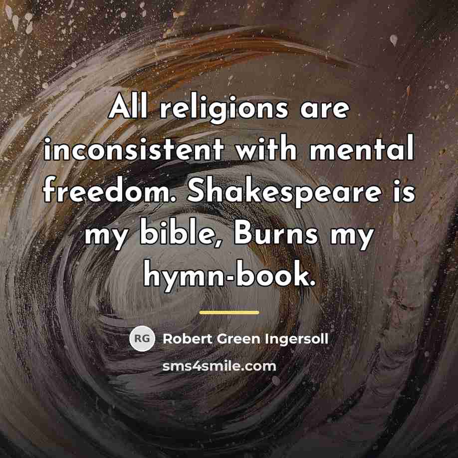 “All religions are inconsistent with mental freedom. Shakespeare is my…” quote by Robert Green Ingersoll